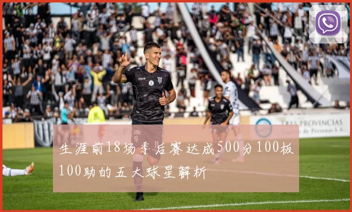 生涯前18场季后赛达成500分100板100助的五大球星解析