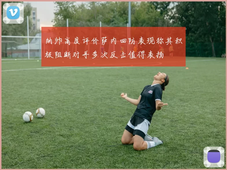 纳帅高度评价萨内回防表现称其积极阻断对手多次反击值得表扬